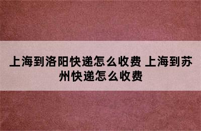 上海到洛阳快递怎么收费 上海到苏州快递怎么收费